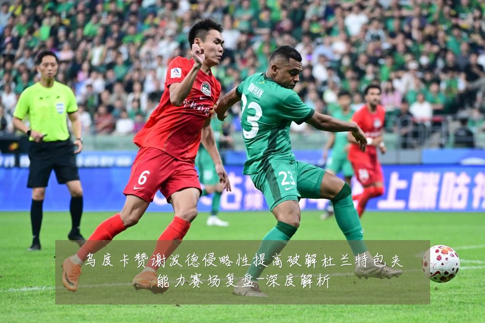 乌度卡赞谢泼德侵略性提高破解杜兰特包夹能力赛场复盘-深度解析